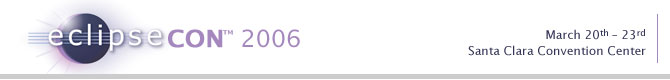 eclipseCon 2006 March 20-23 Santa Clara Convention Center