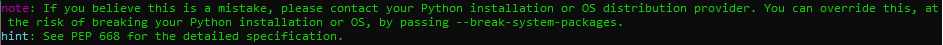 octe: If you believe this is a mistake, please contact Python installation or OS distribution provider. You can override this,
the risk of breaking Python installation or OS, by passing - -break-system-packages.
hint: See PEP 668 for the detailed specification.
at
