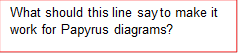 What should
this line say to make it work for Papyrus diagrams?
