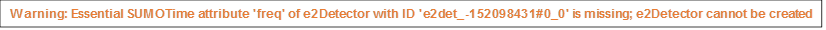 Warning: Essential SUMOTime attribute 'freq' of e2Detector with ID 'e2det_-152098431#0_0' is missing; e2Detector cannot be created